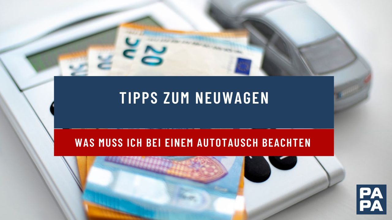 Tipps zum Neuwagen – was muss ich bei einem Autotausch beachten