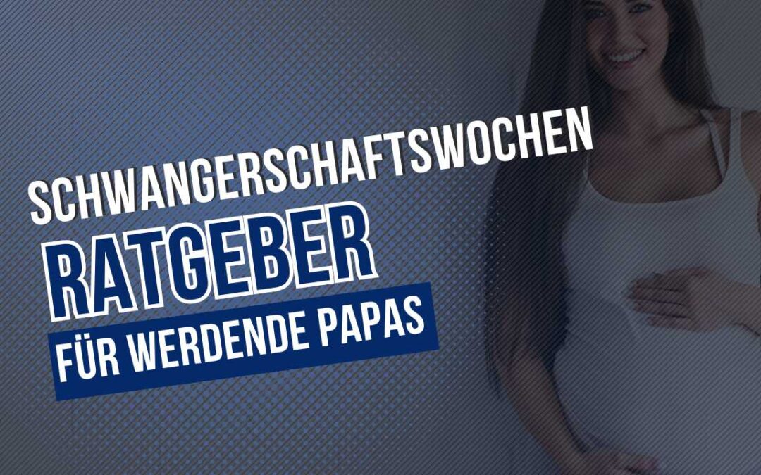 Schwangerschaftswochen Ratgeber für werdende Papas