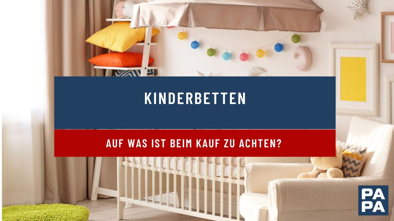 Auf was ist beim Kauf eines Kinderbettes zu achten?