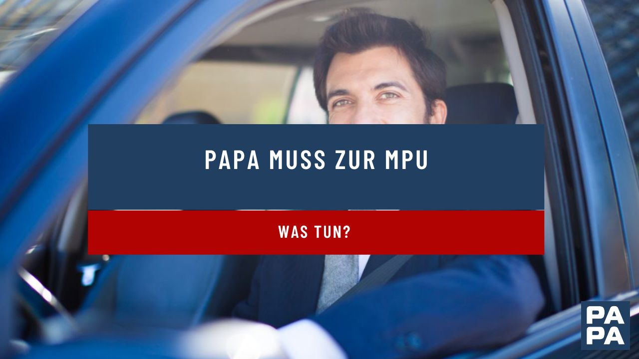 Papa muss zur MPU – was tun?