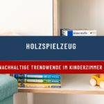 <strong>Holzspielzeug: Nachhaltige Trendwende im Kinderzimmer</strong>