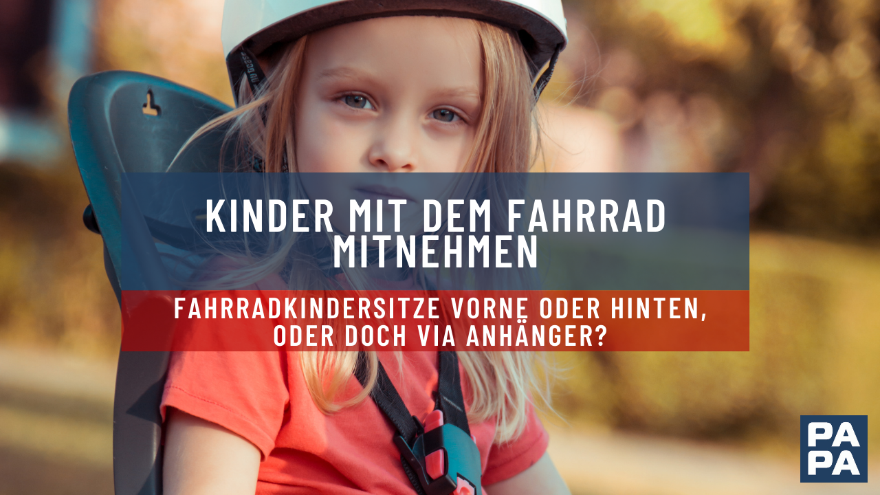 Fahrradkindersitze vorne oder hinten, oder doch via Anhänger?