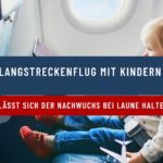 Langstreckenflug mit Kindern – wie lässt sich der Nachwuchs bei Laune halten?