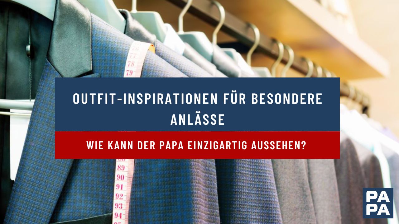 Outfit-Inspirationen für besondere Anlässe – wie kann der Papa einzigartig aussehen?