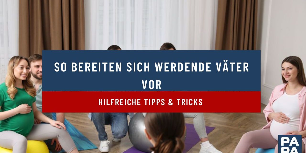 So bereiten sich werdende Väter vor