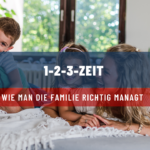 1-2-3-Zeit: Wie man die Familie richtig managt 